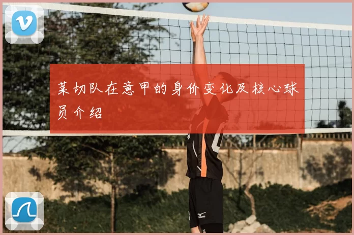 莱切队在意甲的身价变化及核心球员介绍