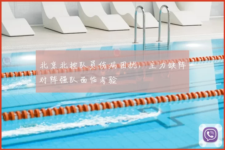 北京北控队员伤病困扰,主力缺阵对阵强队面临考验