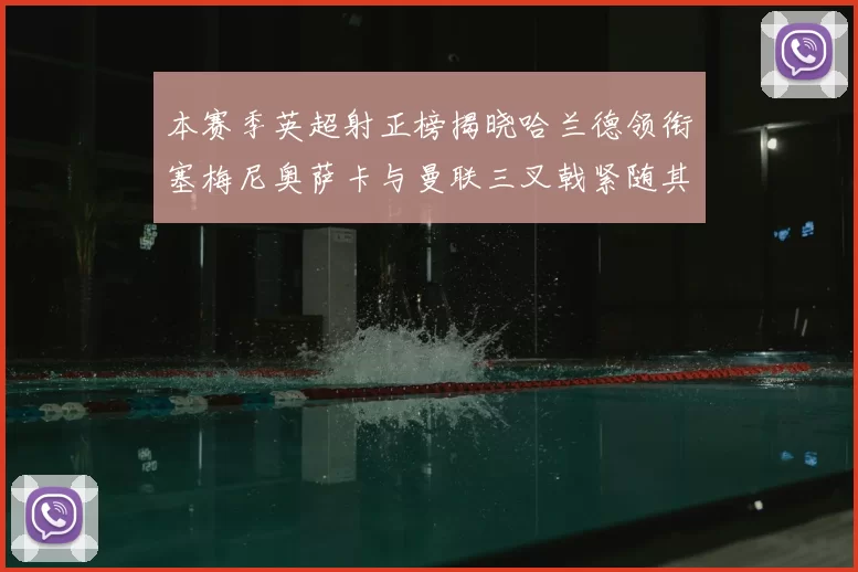 本赛季英超射正榜揭晓哈兰德领衔塞梅尼奥萨卡与曼联三叉戟紧随其后