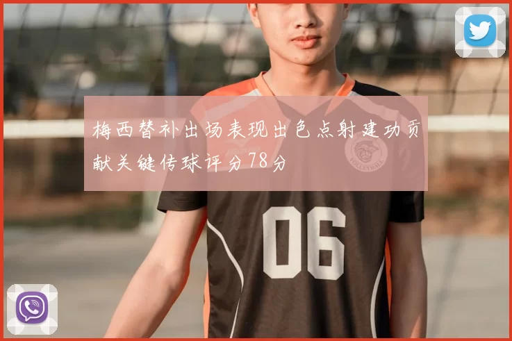 梅西替补出场表现出色点射建功贡献关键传球评分78分