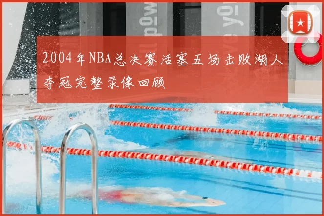 2004年NBA总决赛活塞五场击败湖人夺冠完整录像回顾
