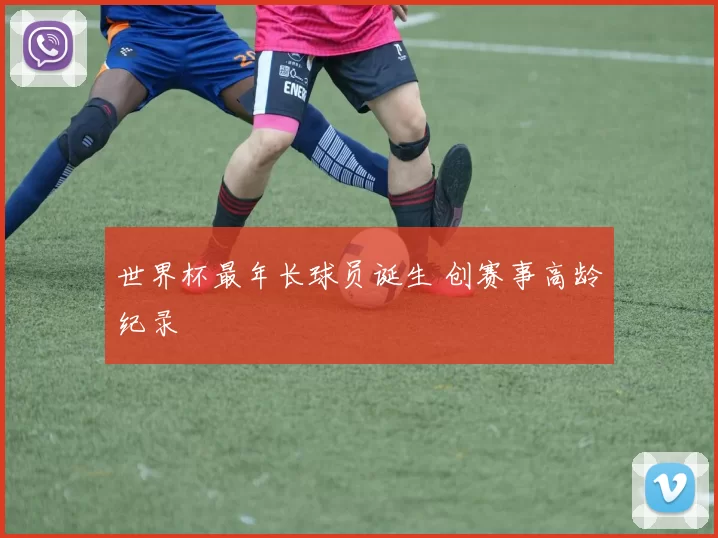 世界杯最年长球员诞生 创赛事高龄纪录