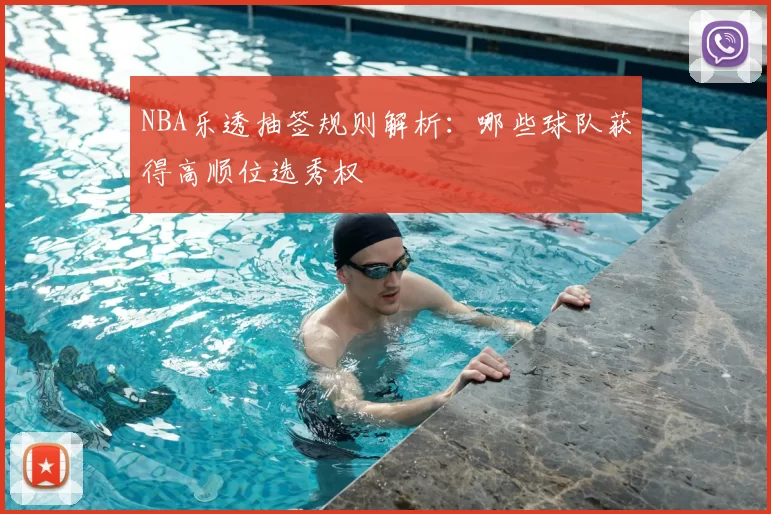 NBA乐透抽签规则解析：哪些球队获得高顺位选秀权