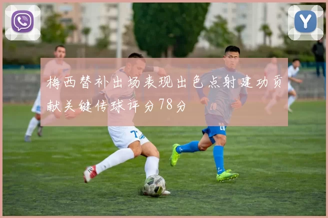 梅西替补出场表现出色点射建功贡献关键传球评分78分