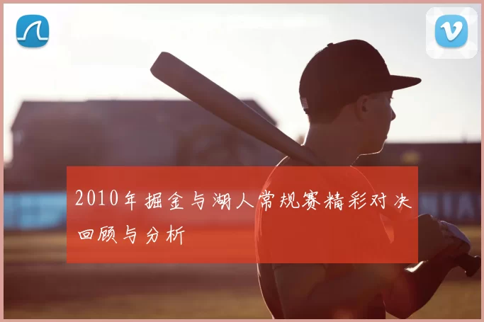 2010年掘金与湖人常规赛精彩对决回顾与分析