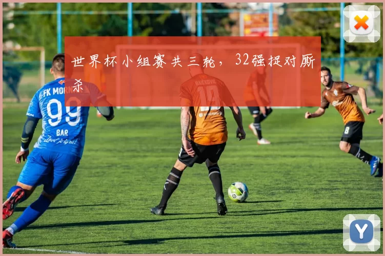 世界杯小组赛共三轮，32强捉对厮杀