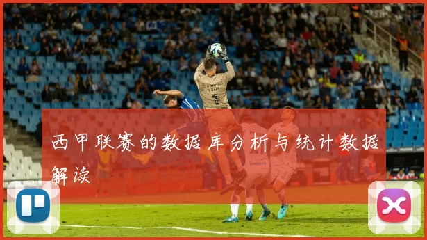 西甲联赛的数据库分析与统计数据解读