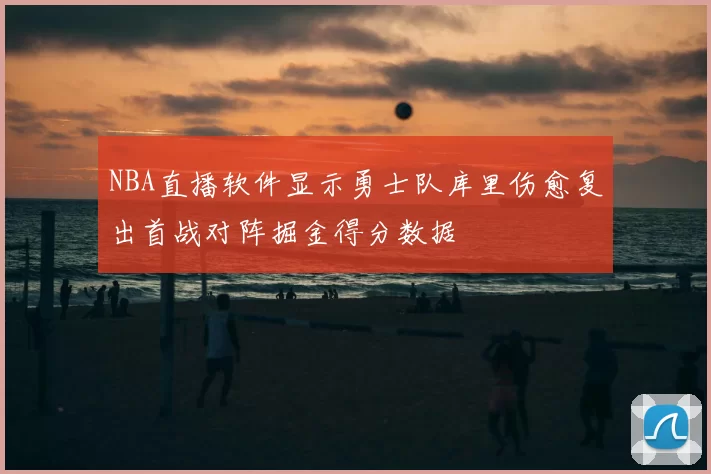 NBA直播软件显示勇士队库里伤愈复出首战对阵掘金得分数据