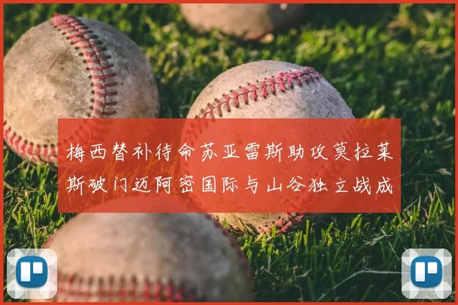 梅西替补待命苏亚雷斯助攻莫拉莱斯破门迈阿密国际与山谷独立战成平局