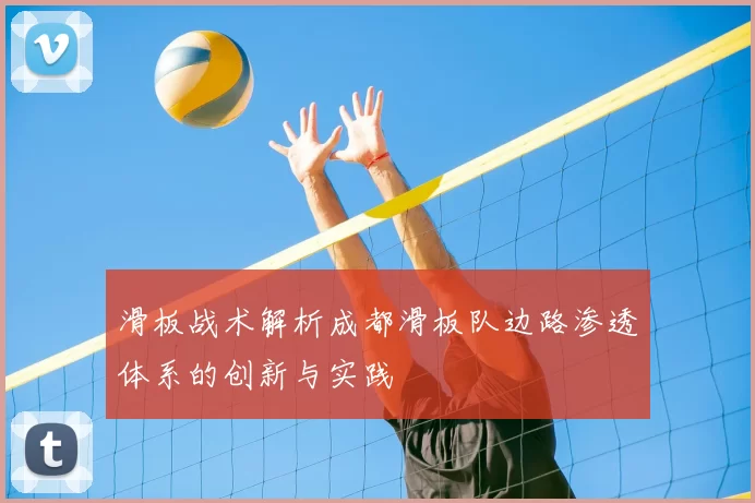 滑板战术解析成都滑板队边路渗透体系的创新与实践