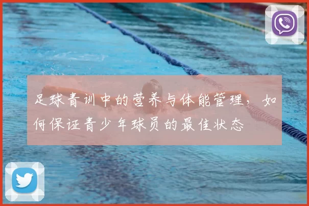 足球青训中的营养与体能管理，如何保证青少年球员的最佳状态
