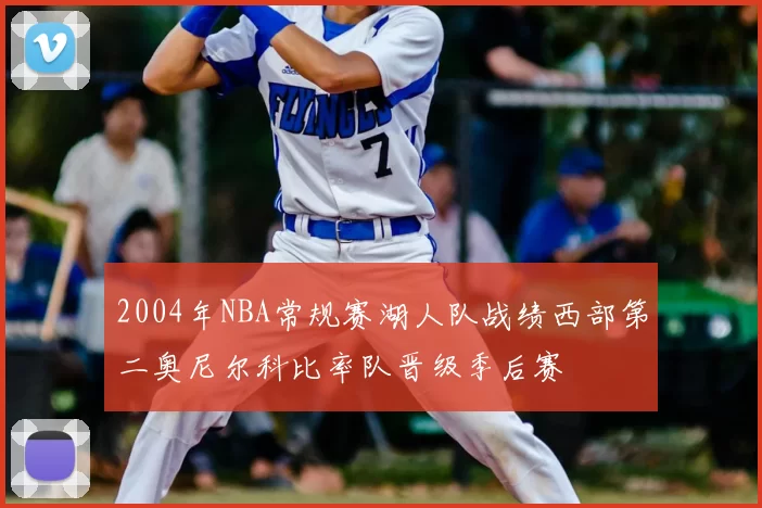 2004年NBA常规赛湖人队战绩西部第二奥尼尔科比率队晋级季后赛