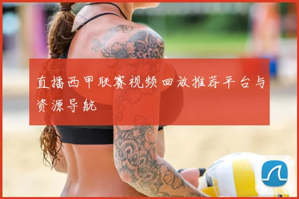 直播西甲联赛视频回放推荐平台与资源导航