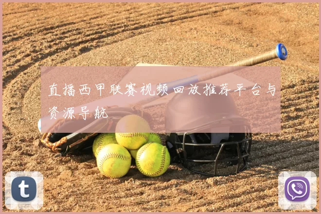 直播西甲联赛视频回放推荐平台与资源导航