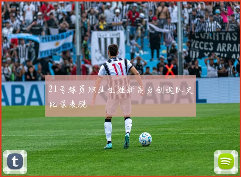 21号球员职业生涯新高分创造队史纪录表现