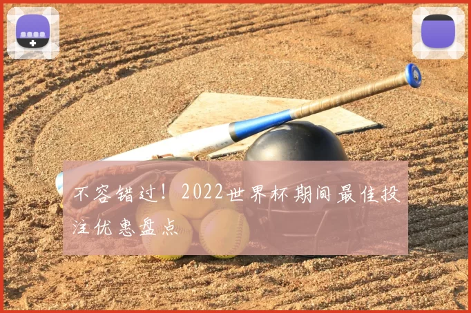 不容错过!2022世界杯期间最佳投注优惠盘点