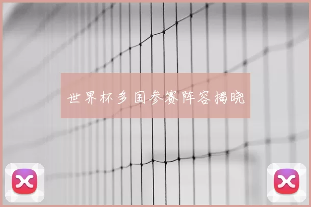 世界杯多国参赛阵容揭晓