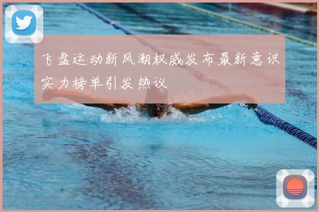 飞盘运动新风潮权威发布最新意识实力榜单引发热议
