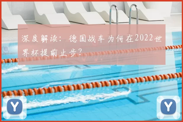 深度解读:德国战车为何在2022世界杯提前止步?