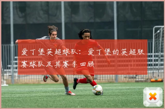 爱丁堡英超球队:爱丁堡的英超联赛球队及其赛季回顾