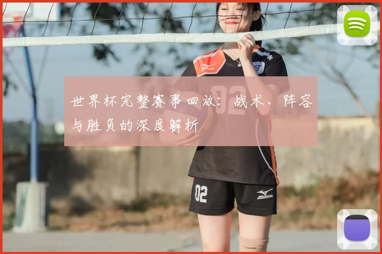 世界杯完整赛事回放:战术、阵容与胜负的深度解析