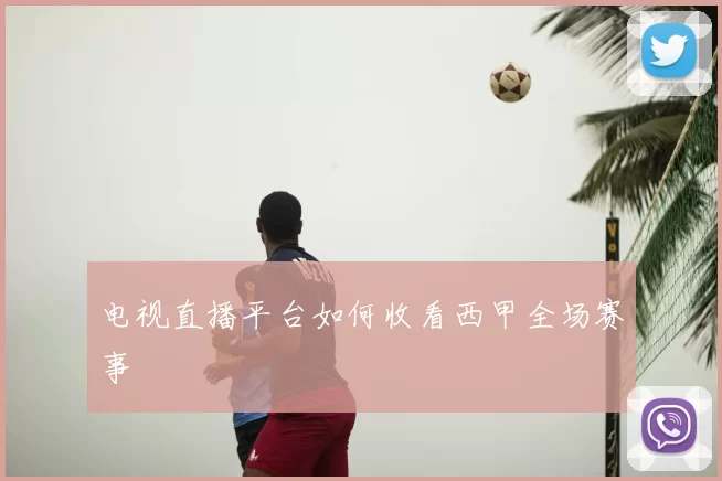 电视直播平台如何收看西甲全场赛事