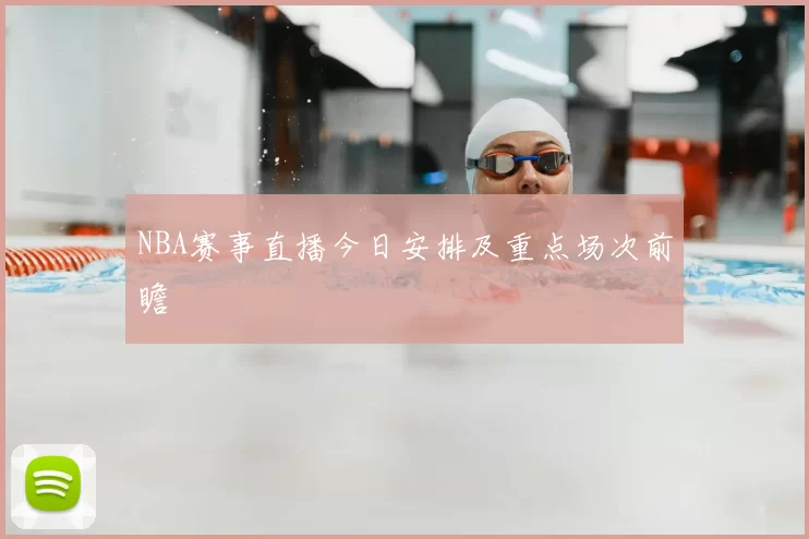 NBA赛事直播今日安排及重点场次前瞻