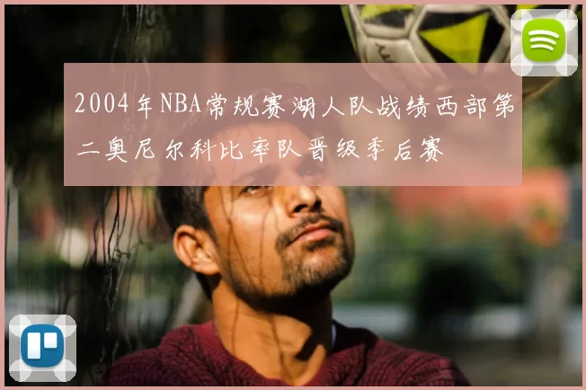 2004年NBA常规赛湖人队战绩西部第二奥尼尔科比率队晋级季后赛