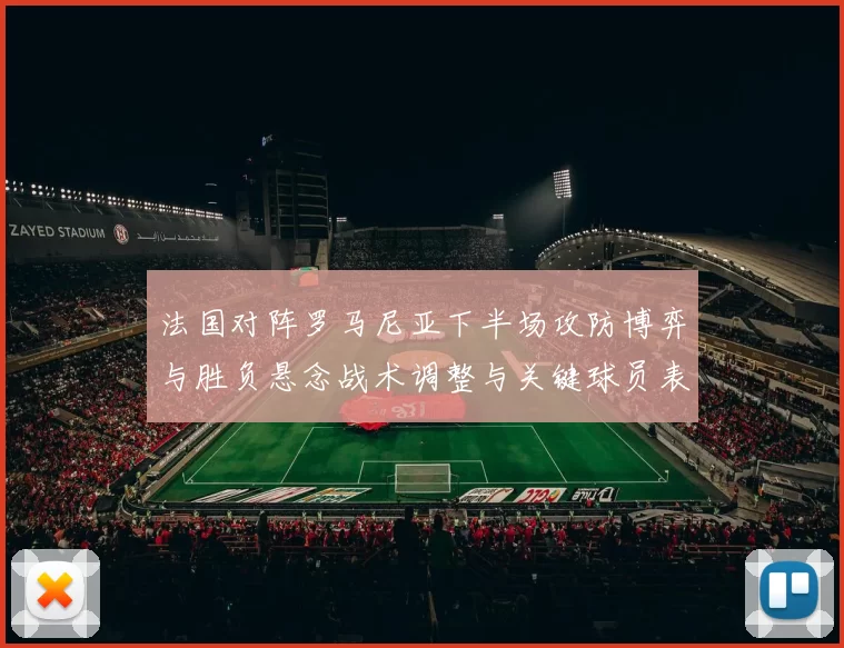 法国对阵罗马尼亚下半场攻防博弈与胜负悬念战术调整与关键球员表现