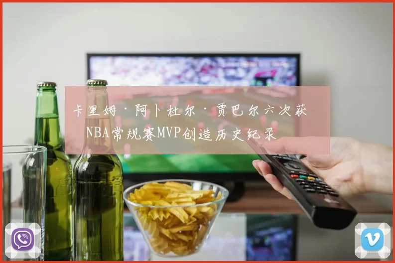 卡里姆·阿卜杜尔·贾巴尔六次获得NBA常规赛MVP创造历史纪录